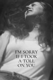 I'm Sorry If I Took a Toll on You 