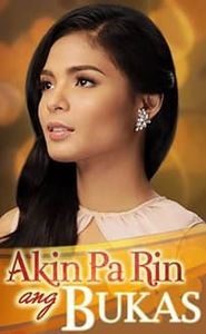 Akin Pa Rin ang Bukas movie